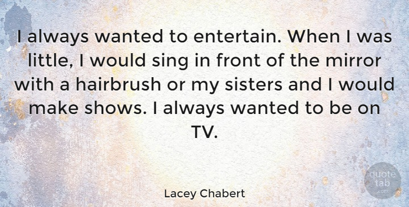 Lacey Chabert Quote About Mirrors, Littles, Tvs: I Always Wanted To Entertain...