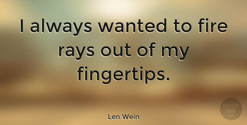 Len Wein Quote About Fire, Lenses, Rays: I Always Wanted To Fire...