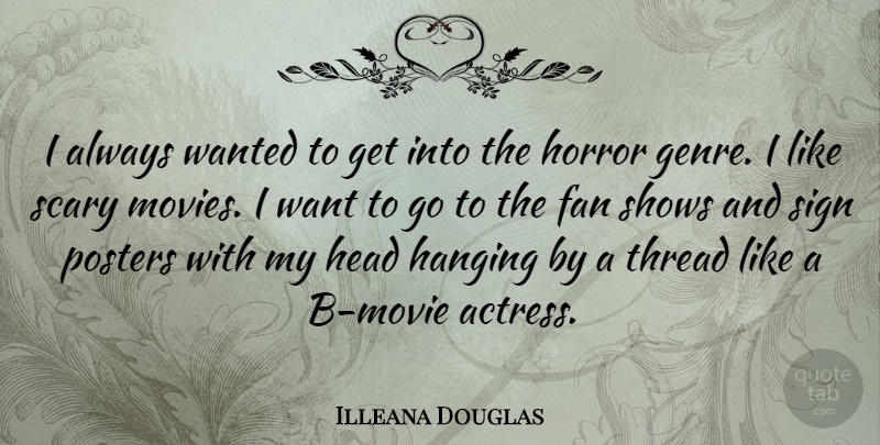 Illeana Douglas Quote About Horror Genre, Scary, Want: I Always Wanted To Get...