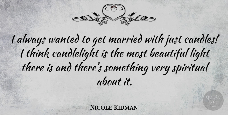 Nicole Kidman Quote About Beautiful, Spiritual, Thinking: I Always Wanted To Get...