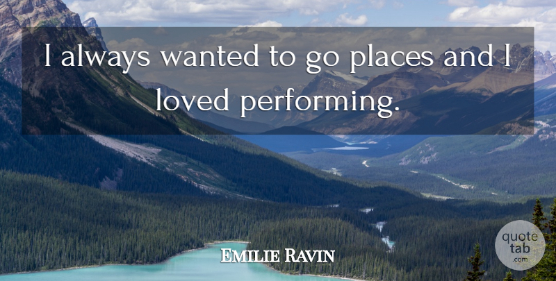 Emilie Ravin Quote About Loved, Places: I Always Wanted To Go...