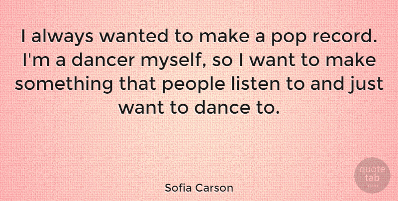 Sofia Carson Quote About Dancer, People: I Always Wanted To Make...