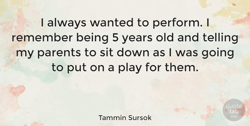 Tammin Sursok Quote About Years, Play, Parent: I Always Wanted To Perform...