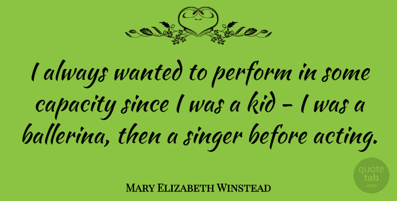 Mary Elizabeth Winstead Quote About Kids, Acting, Singers: I Always Wanted To Perform...