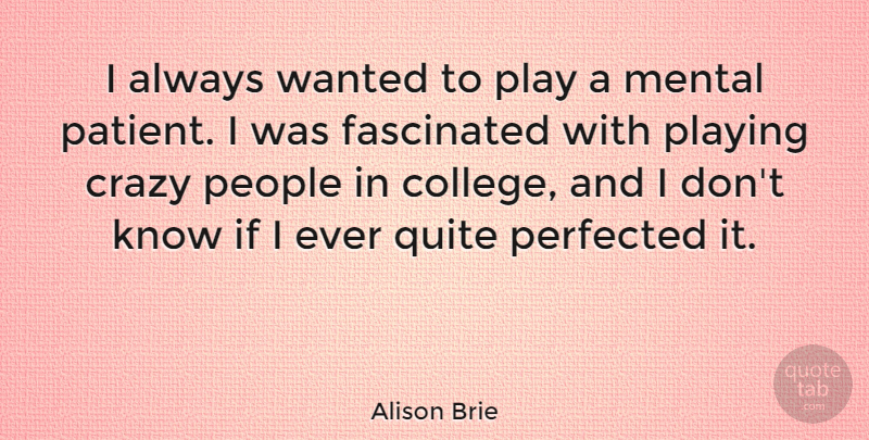 Alison Brie Quote About Crazy, College, Play: I Always Wanted To Play...