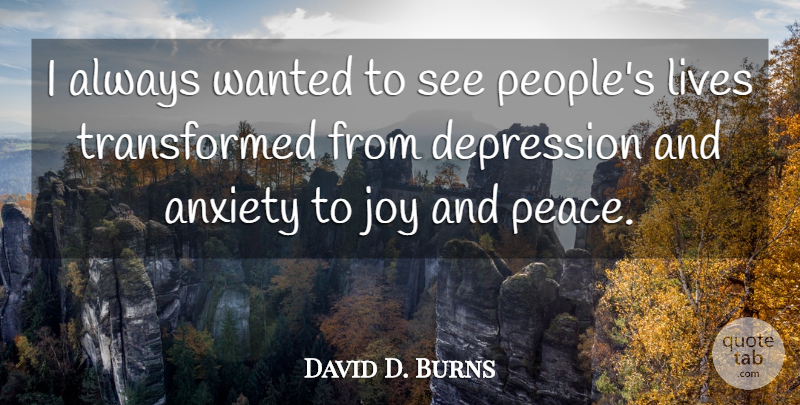 David D. Burns Quote About Anxiety, Lives, Peace: I Always Wanted To See...