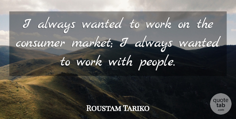 Roustam Tariko Quote About Work: I Always Wanted To Work...