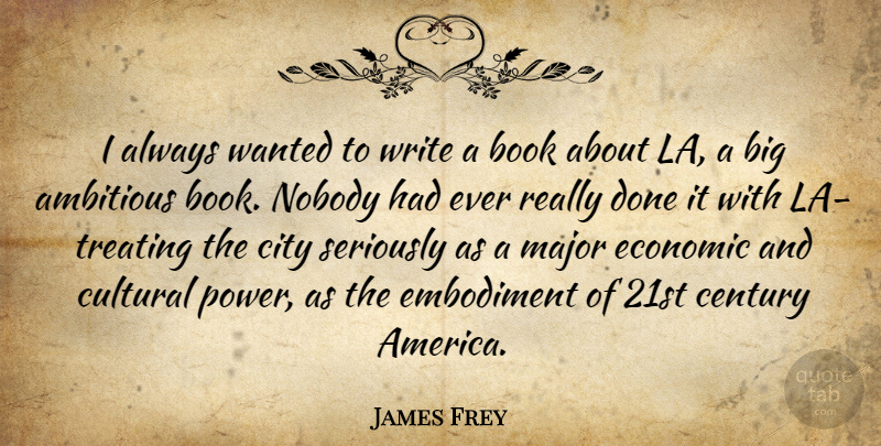 James Frey Quote About Book, Writing, Cities: I Always Wanted To Write...