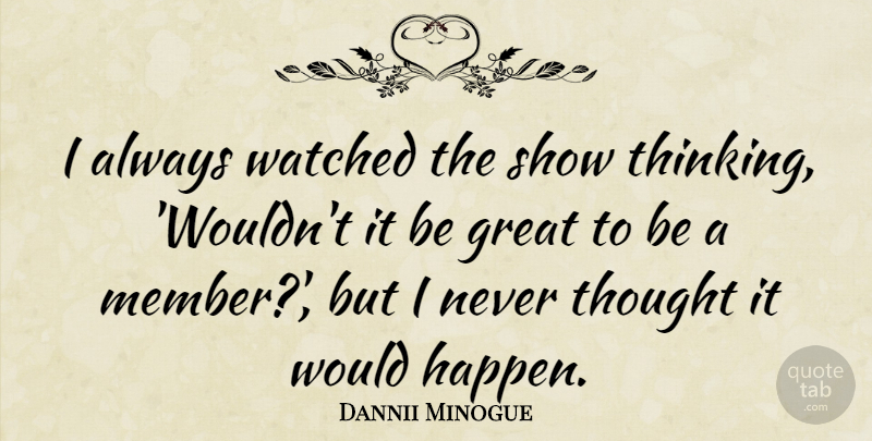 Dannii Minogue Quote About Australian Musician, Great, Watched: I Always Watched The Show...