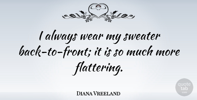 Diana Vreeland Quote About Fashion, Sweaters, Flattering: I Always Wear My Sweater...