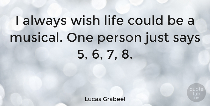 Lucas Grabeel Quote About Musical, Wish, Persons: I Always Wish Life Could...