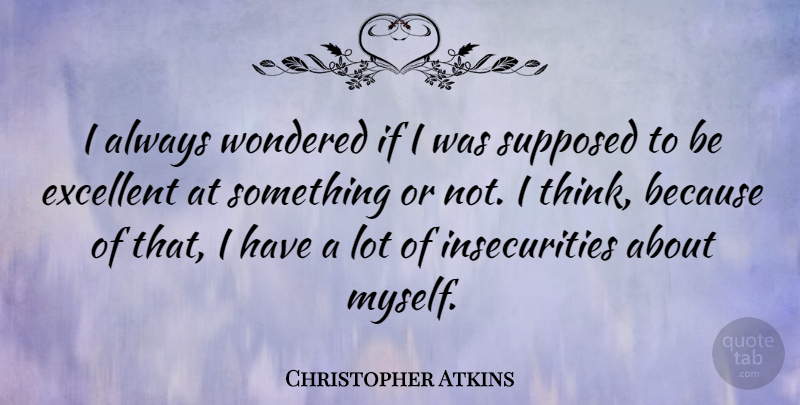 Christopher Atkins Quote About Thinking, Insecurity, Excellent: I Always Wondered If I...