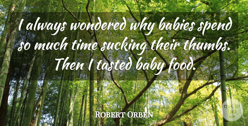 Robert Orben Quote About Mom, Baby, Thumbs: I Always Wondered Why Babies...
