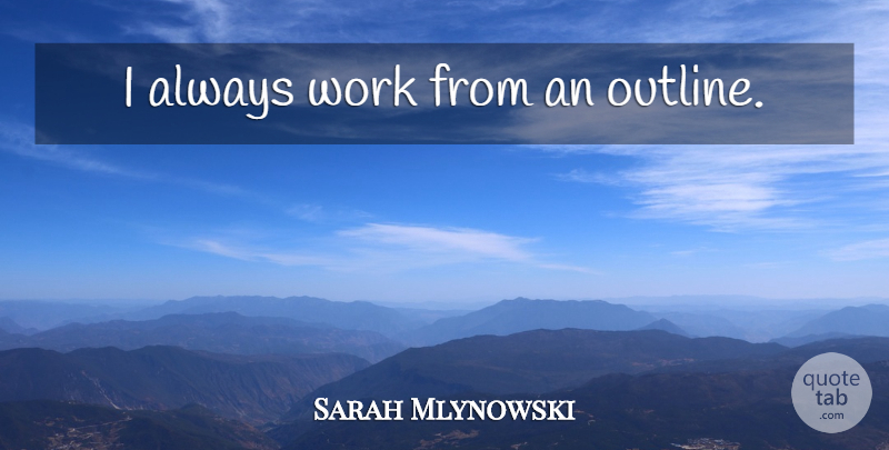 Sarah Mlynowski Quote About Outlines: I Always Work From An...