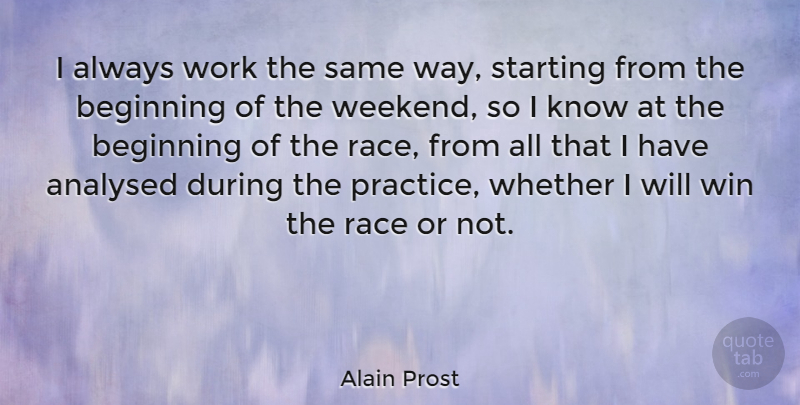 Alain Prost Quote About Weekend, Winning, Practice: I Always Work The Same...