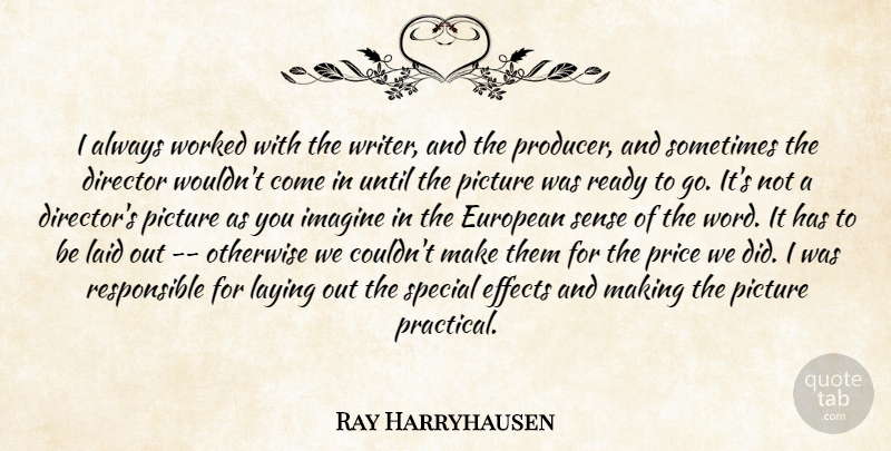 Ray Harryhausen Quote About Director, Effects, European, Imagine, Laid: I Always Worked With The...