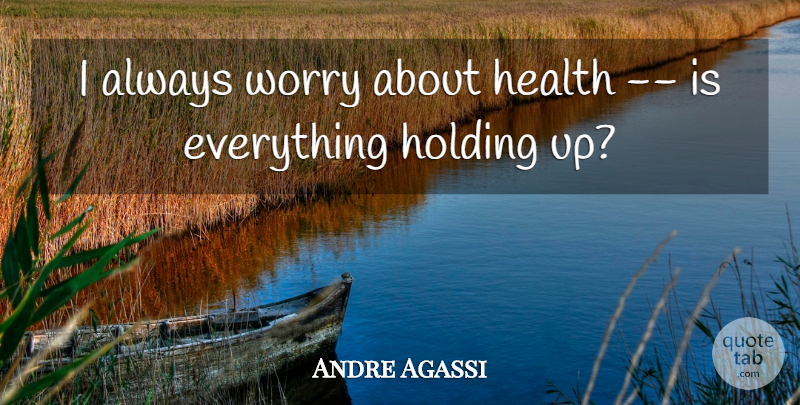 Andre Agassi Quote About Health, Holding, Worry: I Always Worry About Health...
