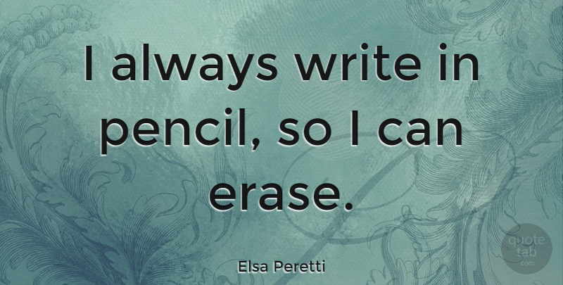 Elsa Peretti Quote About undefined: I Always Write In Pencil...