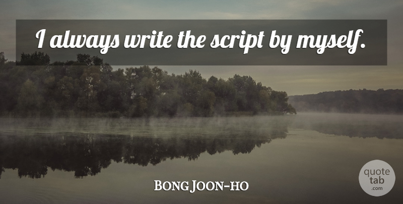 Bong Joon-ho Quote About Writing, Scripts: I Always Write The Script...