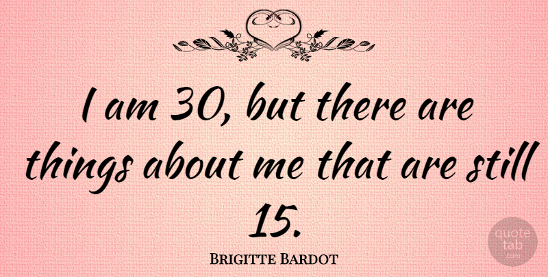 Brigitte Bardot Quote About Stills: I Am 30 But There...