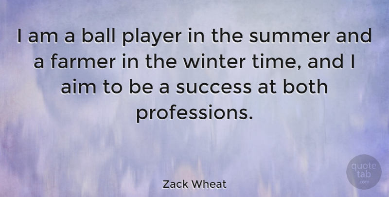 Zack Wheat Quote About Aim, Ball, Both, Farmer, Player: I Am A Ball Player...