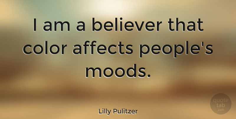 Lilly Pulitzer Quote About Color, People, Mood: I Am A Believer That...