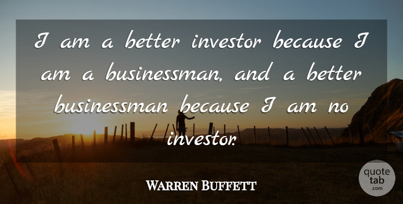 Warren Buffett Quote About Business, Buffets, Businessman: I Am A Better Investor...
