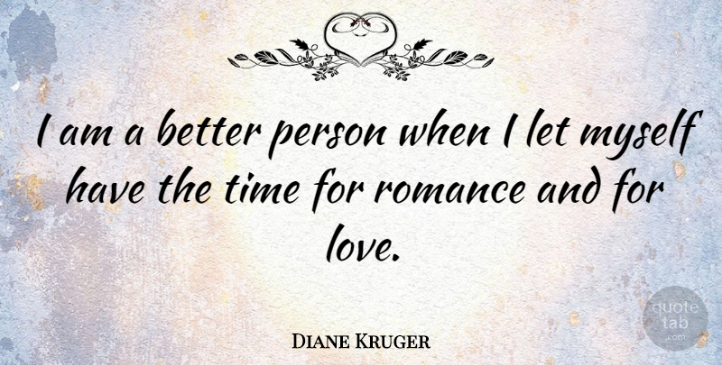 Diane Kruger Quote About Romance, Better Person, Persons: I Am A Better Person...