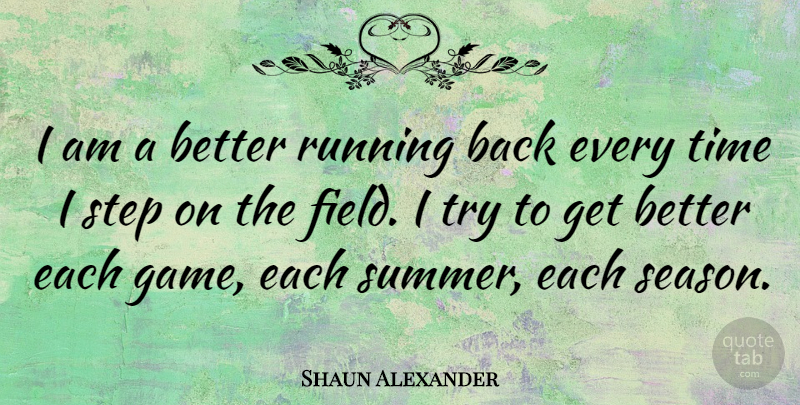 Shaun Alexander Quote About Summer, Running, Games: I Am A Better Running...