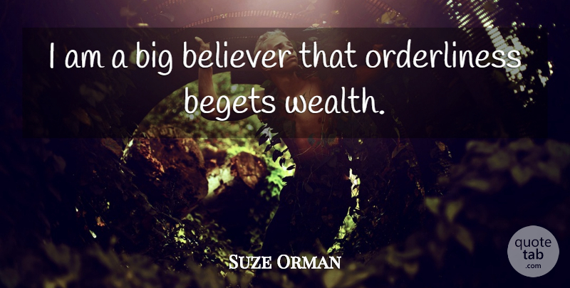 Suze Orman Quote About Orderliness, Wealth, Prosperity: I Am A Big Believer...