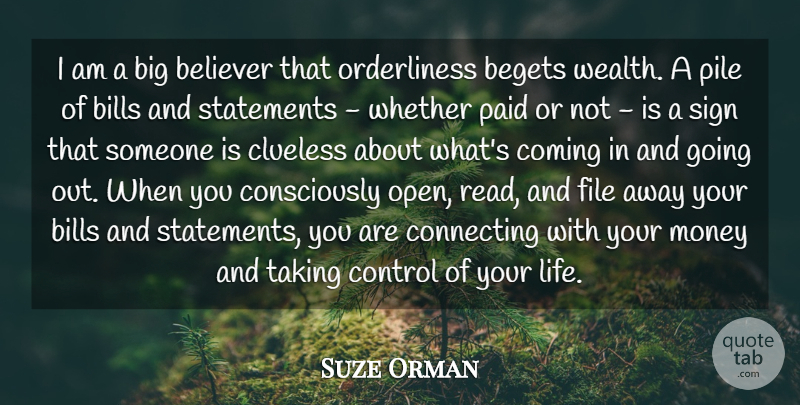 Suze Orman Quote About Begets, Believer, Bills, Clueless, Coming: I Am A Big Believer...