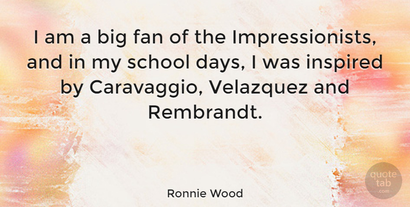 Ronnie Wood Quote About School, Fans, Inspired: I Am A Big Fan...