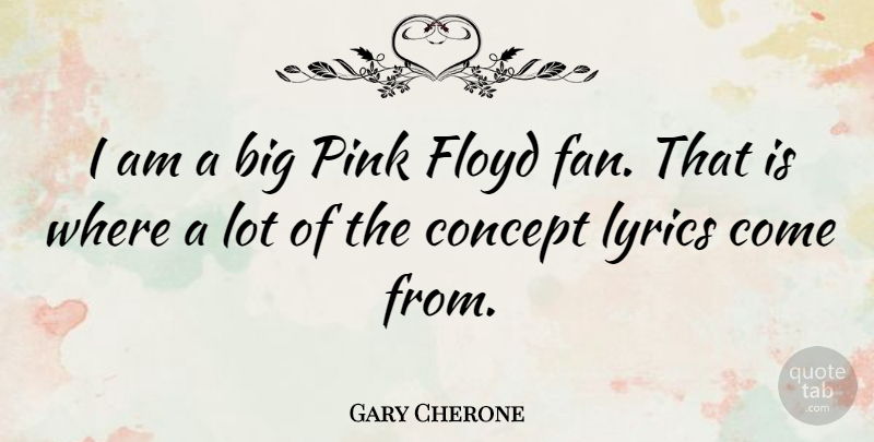 Gary Cherone Quote About Fans, Bigs, Concepts: I Am A Big Pink...