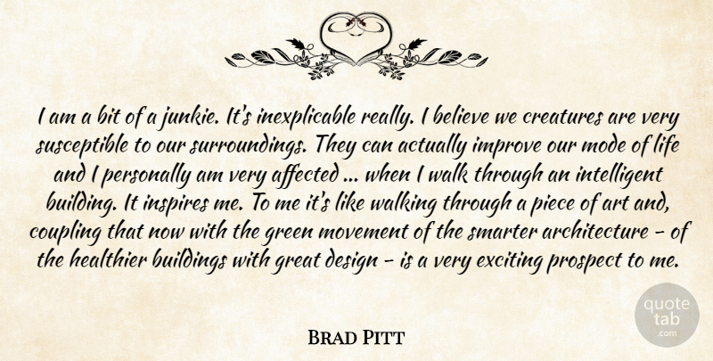 Brad Pitt Quote About Affected, Architecture, Art, Believe, Bit: I Am A Bit Of...