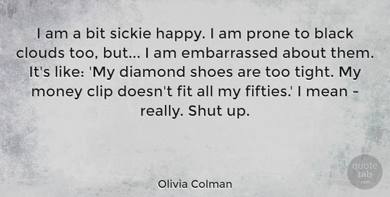 Olivia Colman Quote About Mean, Shoes, Clouds: I Am A Bit Sickie...