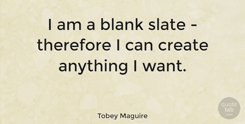 Tobey Maguire Quote About Want, Blank Slates, I Can: I Am A Blank Slate...