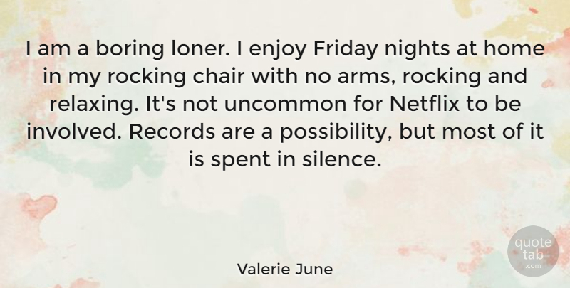 Valerie June Quote About Boring, Chair, Friday, Home, Netflix: I Am A Boring Loner...
