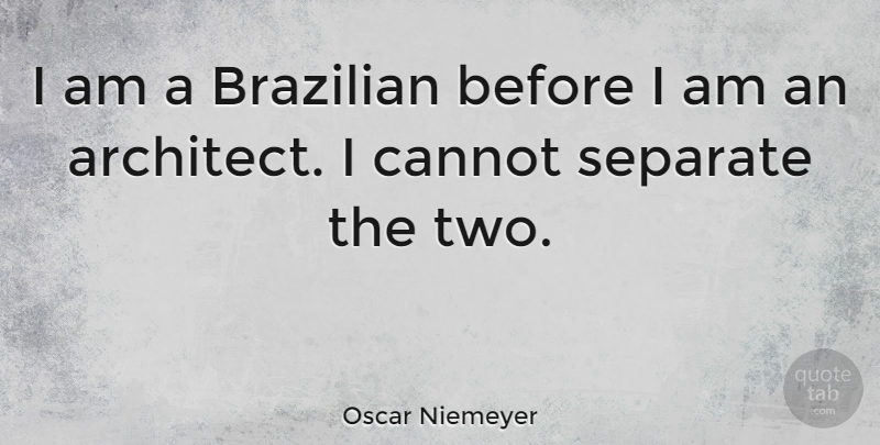 Oscar Niemeyer Quote About Two, Architect: I Am A Brazilian Before...