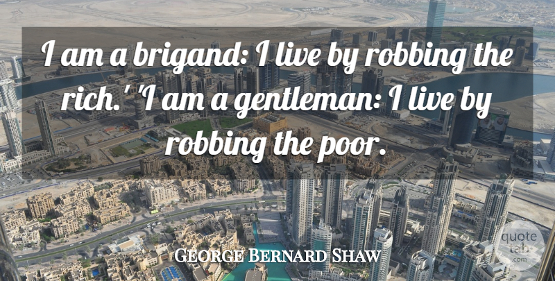 George Bernard Shaw Quote About Gentleman, Rich, Poor: I Am A Brigand I...
