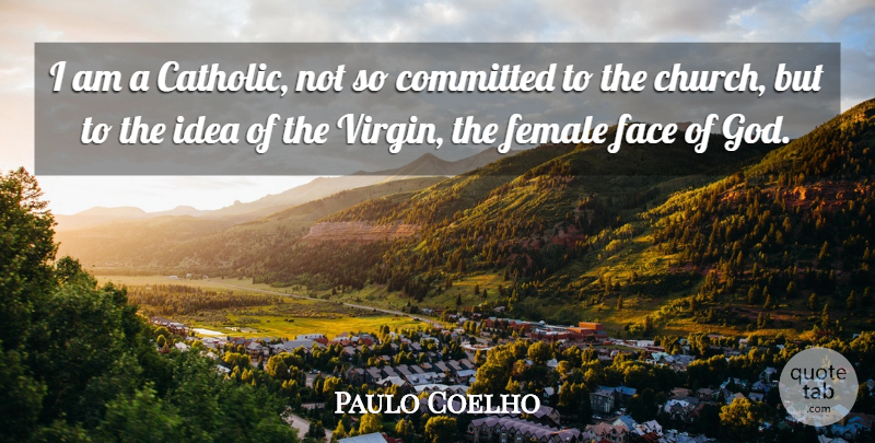 Paulo Coelho Quote About Committed, Female, God: I Am A Catholic Not...