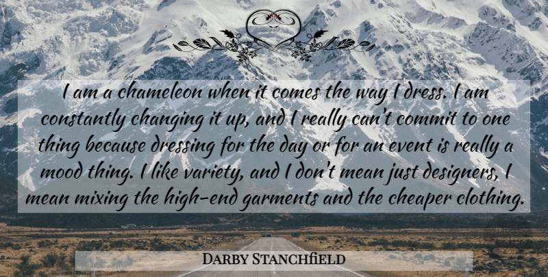 Darby Stanchfield Quote About Chameleon, Changing, Cheaper, Commit, Constantly: I Am A Chameleon When...