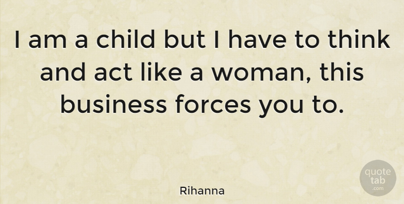 Rihanna Quote About Children, Thinking, Force: I Am A Child But...