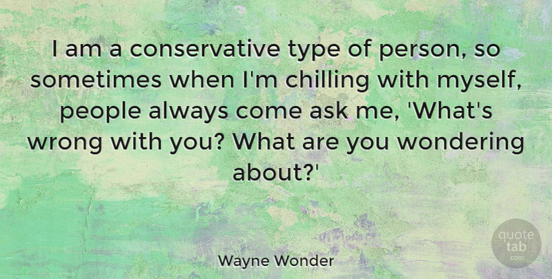 Wayne Wonder Quote About People, Conservative, Chill: I Am A Conservative Type...