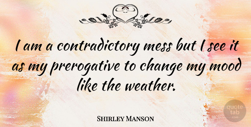 Shirley Manson Quote About Weather, Mood, Contradictory: I Am A Contradictory Mess...