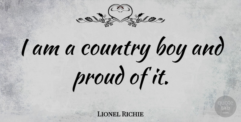 Lionel Richie Quote About Country, Boys, Country Boy: I Am A Country Boy...