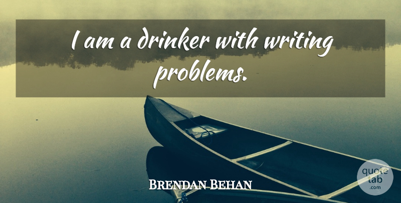Brendan Behan Quote About Drinking, Writing, Problem: I Am A Drinker With...