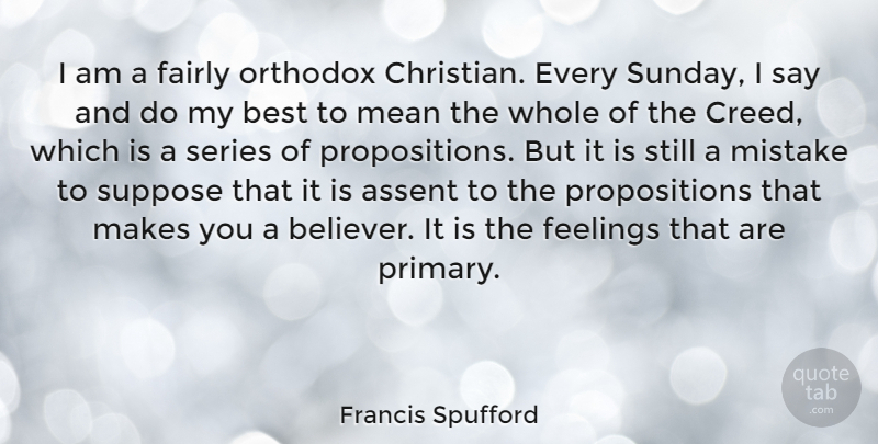 Francis Spufford Quote About Assent, Best, Fairly, Feelings, Mean: I Am A Fairly Orthodox...
