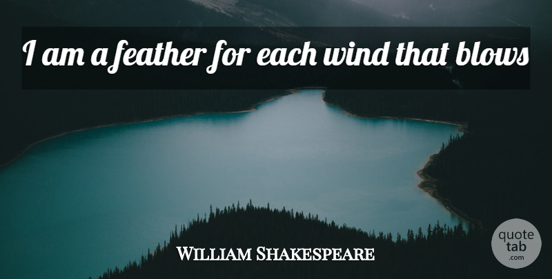 William Shakespeare Quote About Blow, Wind, Feathers: I Am A Feather For...