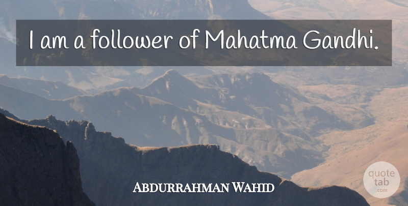 Abdurrahman Wahid Quote About Followers: I Am A Follower Of...