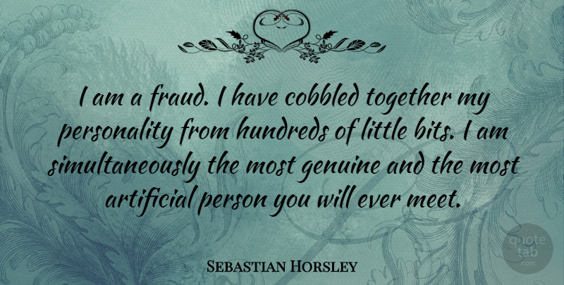 Sebastian Horsley Quote About Artificial, Genuine, Together: I Am A Fraud I...